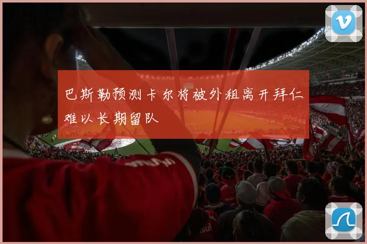 巴斯勒预测卡尔将被外租离开拜仁难以长期留队