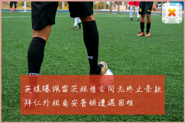 英媒曝佩雷茨租借合同无终止条款拜仁外租南安普顿遭遇困难