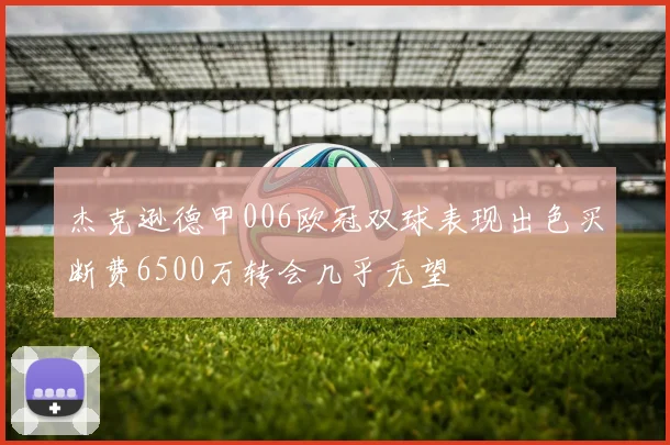 杰克逊德甲006欧冠双球表现出色买断费6500万转会几乎无望