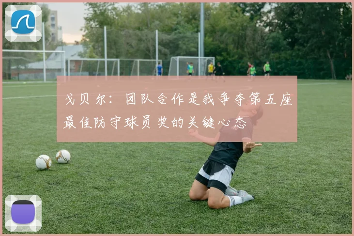 戈贝尔：团队合作是我争夺第五座最佳防守球员奖的关键心态